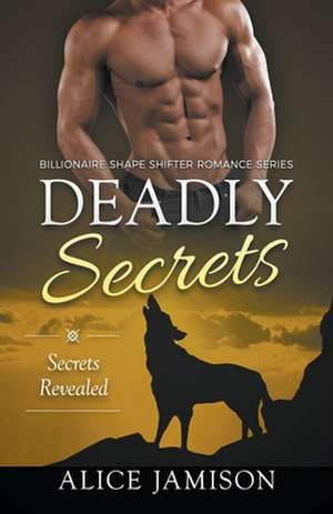 Deadly Secrets Secrets Revealed (Billionaire Shape-Shifter Romance Series Book 2) de Alice Jamison