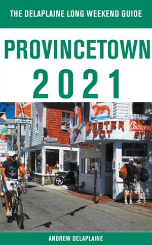 Provincetown - The Delaplaine 2021 Long Weekend Guide de Andrew Delaplaine