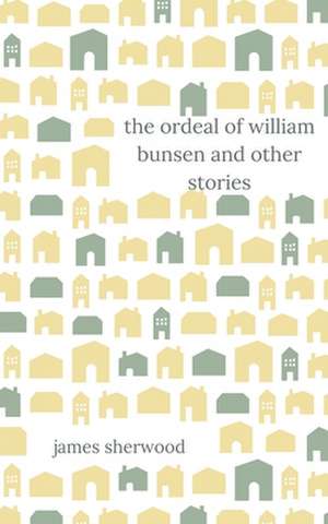 The Ordeal of William Bunsen and Other Stories de James Sherwood