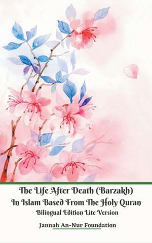 The Life After Death (Barzakh) In Islam Based from The Holy Quran Bilingual Edition Lite Version de Jannah An-Nur Foundation