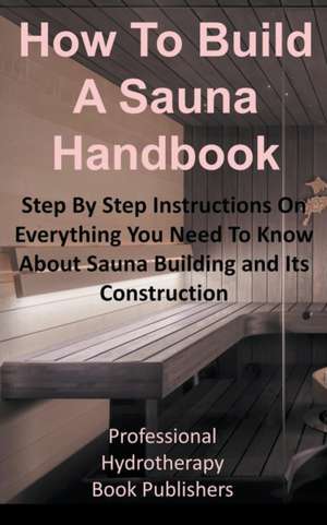 How to Build a Sauna Handbook de Professional Hydrotherapy Bo Publishers