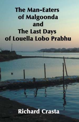 The Man-eaters of Malgoonda and the Last Days of Louella Lobo Prabhu de Richard Crasta