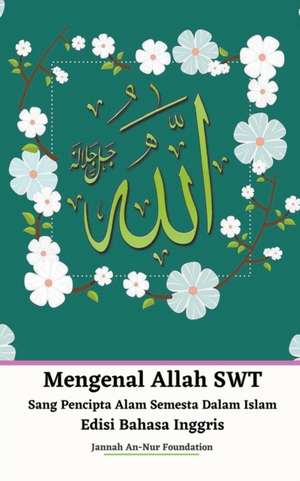 Mengenal Allah SWT Sang Pencipta Alam Semesta Dalam Islam Edisi Bahasa Inggris de Jannah An-Nur Foundation