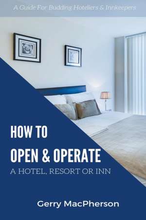 How to Open & Operate A Hotel, Resort or Inn de Gerry MacPherson