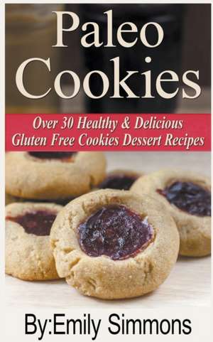 Paleo Cookies, Over 30 Healthy & Delicious Gluten Free Cookies Dessert Recipes de Emily Simmons