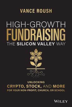 High–Growth Fundraising the Silicon Valley Way – Unlocking Stock, Crypto, and More for Your Nonprofit, Church, or School de V Roush