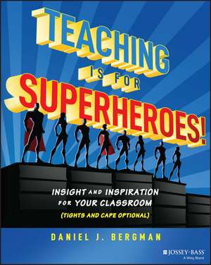 Teaching Is for Superheroes! Insight and Inspiration for Your Classroom (Tights and Cape Optional) de D Bergman