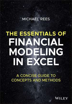 The Essentials of Financial Modeling in Excel – A Concise Guide to Concepts and Methods de M Rees