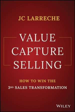 Value Capture Selling – How to win the 3rd Sales T ransformation de J Larreche