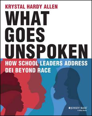 What Goes Unspoken – How School Leaders Address DEI Beyond Race de K Hardy Allen