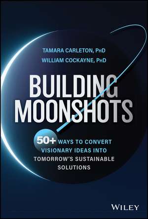 Building Moonshots – 50+ Ways to Turn Radical Ideas into Reality de T Carleton