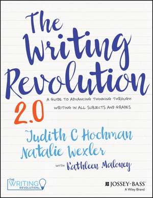 The Writing Revolution 2.0: A Guide To Advancing T hinking Through Writing In All Subjects and Grades de Hochman