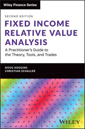 Fixed Income Relative Value Analysis – A Practitio ner′s Guide to the Theory, Tools, and Trades + web site, Second Edition de D Huggins