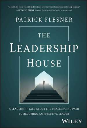 The Leadership House – A Leadership Tale about the Challenging Path to Becoming an Effective Leader de P Flesner