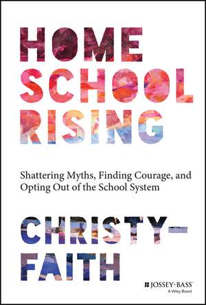 Homeschool Rising – Shattering Myths, Finding Courage, and Opting Out of the School System de Christy–Faith