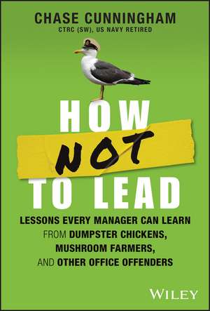 How NOT to Lead – Learning from Tales of Dumpster Chickens, Mushroom Farmers, and Their Failures de C Cunningham