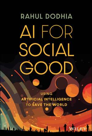 AI for Social Good – Using Artificial Intelligence to Save the World de R Dodhia