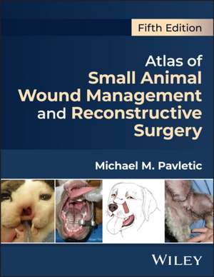 Atlas of Small Animal Wound Management and Reconst ructive Surgery, Fifth Edition de Pavletic