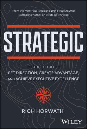 Strategic – The Skill to Set Direction, Create Advantage, and Achieve Executive Excellence de R Horwath