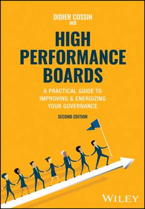 High Performance Boards – A Practical Guide to Imp roving & Energizing your Governance, Second Editio n de D Cossin