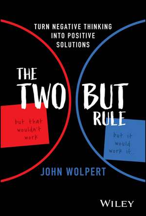 The Two But Rule – Turn Negative Thinking Into Positive Solutions de J Wolpert