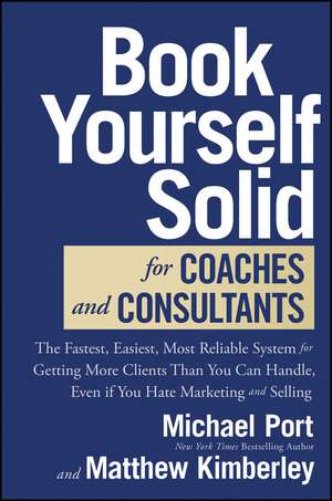 Book Yourself Solid for Coaches and Consultants: T he Fastest, Easiest, and Most Reliable System for Getting More Clients Than You Can Handle de Port