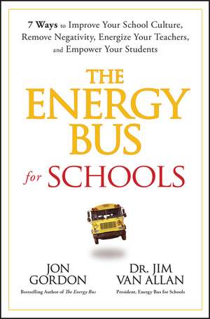 The Energy Bus for Schools – 7 Ways to Improve Your School Culture, Remove Negativity, Energize Your Teachers, and Empower Your Students de J Gordon