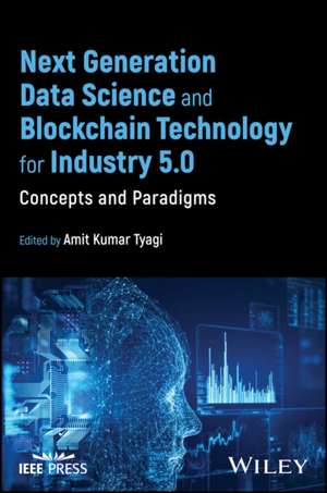 Next Generation Data Science and Blockchain Techno logy for Industry 5.0: Concepts and Paradigms de T. Yagi