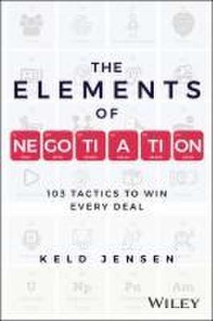 The Elements of Negotiation: 103 Tactics to Win Ev ery Deal de Jensen