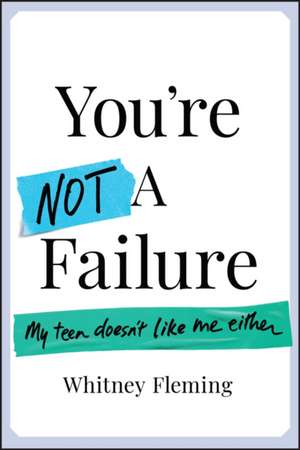 You′re Not a Failure: My Teen Doesn′t Like Me Eith er de Fleming