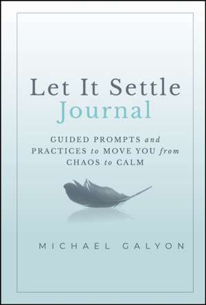 Let It Settle Journal: Guided Prompts and Practice s to Move You From Chaos to Calm de Galyon