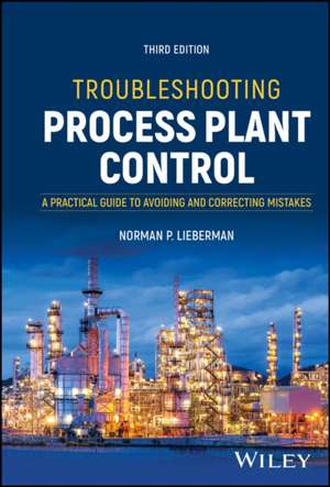 Troubleshooting Process Plant Control: A Practical Guide to Avoiding and Correcting Mistakes, 3rd Ed ition de Lieberman