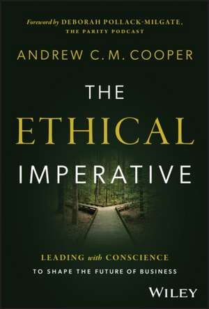 The Ethical Imperative: Leading with Conscience to Shape the Future of Business de Cooper