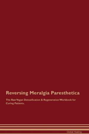 Reversing Meralgia Paresthetica The Raw Vegan Detoxification & Regeneration Workbook for Curing Patients de Global Healing