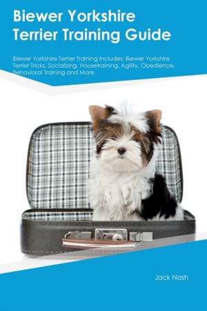 Biewer Yorkshire Terrier Training Guide Biewer Yorkshire Terrier Training Includes de Jack Nash