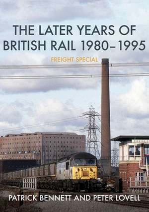 The Later Years of British Rail 1980-1995: Freight Special de Patrick Bennett