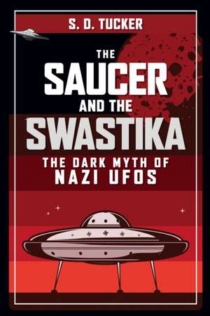 The Saucer and the Swastika de S. D. Tucker