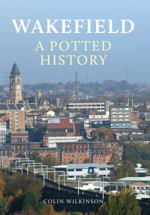 Wakefield: A Potted History de Paul L. Dawson