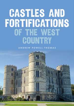 Castles and Fortifications of the West Country de Andrew Powell-Thomas