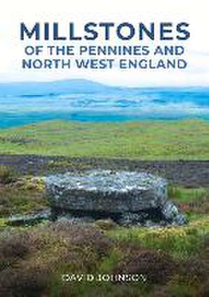 Millstones of The Pennines and North West England de Dr David Johnson