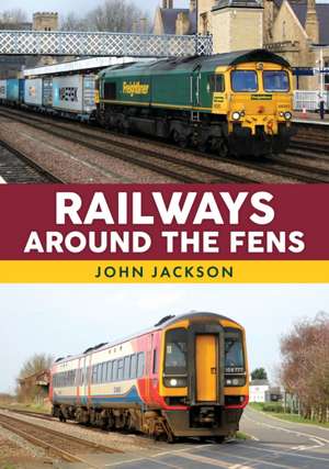 Railways Around the Fens de John Jackson