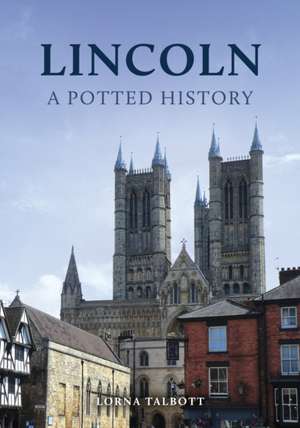 Lincoln: A Potted History de Lorna Talbott