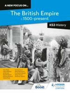 A new focus on...The British Empire, c.1500-present for KS3 History de Richard Kennett