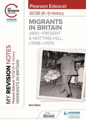 My Revision Notes: Pearson Edexcel GCSE (9-1) History: Migrants in Britain, c800-present and Notting Hill, c1948-c1970 de Sam Slater