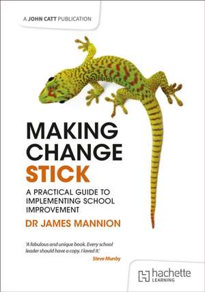 Making Change Stick: A Practical Guide to Implementing School Improvement de James Mannion