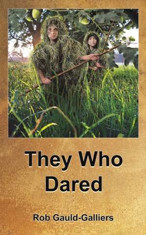 They Who Dared de Rob Gauld-Galliers