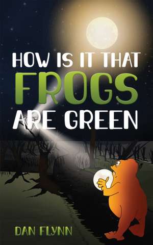 How Is It That Frogs Are Green de Dan Flynn