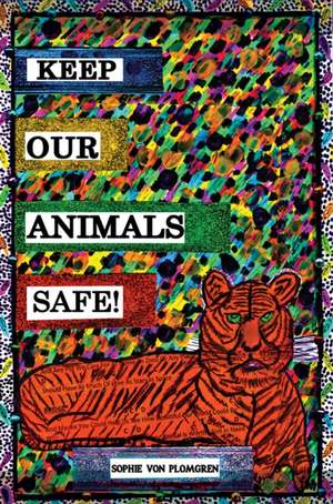 Keep Our Animals Safe! de Sophie von Plomgren