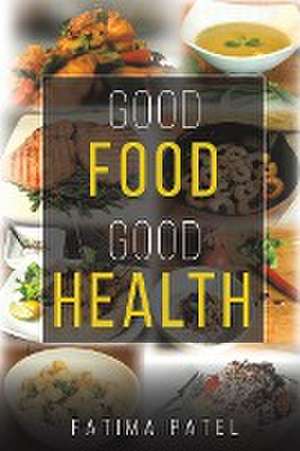 Good Food Good Health de Fatima Patel