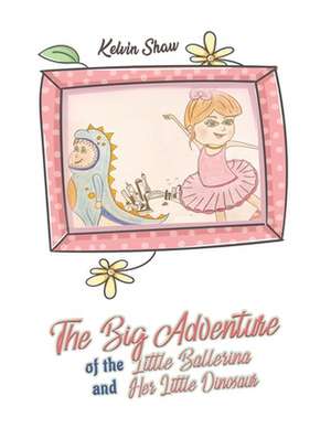 The Big Adventure of the Little Ballerina and Her Little Dinosaur de Kelvin Shaw